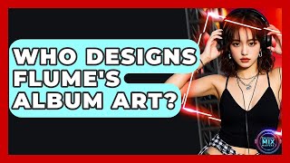 Who Designs Flume's Album Art? - Electronic Mix Masters