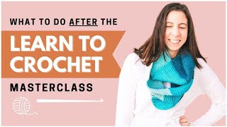 Learn To Crochet Masterclas Next Steps | After the Basics