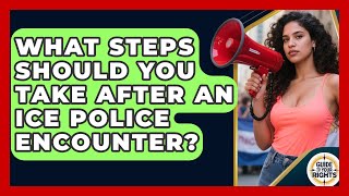 What Steps Should You Take After an ICE Police Encounter | Guide To Your Rights News