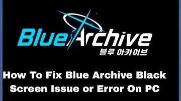 How To Fix Blue Archive Black Screen Issue or Error On PC
