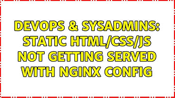 DevOps & SysAdmins: Static HTML/CSS/JS not getting served with NGINX config