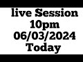 Live session 10pm 06032024 today