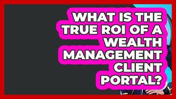 What Is The True ROI Of A Wealth Management Client Portal? - Wealth Advisor Success Hub