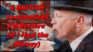 5 BRITISH Locomotives That I Would Restore to Operation (If I Had the Money) | History in the Dark