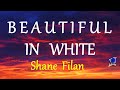 BEAUTIFUL IN WHITE  - SHANE FILAN lyrics