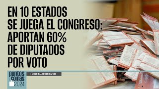 #PuntosYComas ¬ En 10 estados se juega el Congreso: aportan 60% de diputados por voto