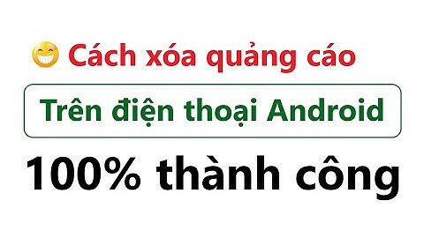 CÁCH XÓA QUẢNG CÁO TRÊN ĐIỆN THOẠI SAMSUNG - CÁCH XÓA QUẢNG CÁO TRÊN ĐIỆN THOẠI ANDROID