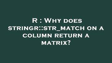 R : Why does stringr::str_match on a column return a matrix?