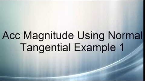 Acceleration Magnitude Using Normal Tangential Example 1