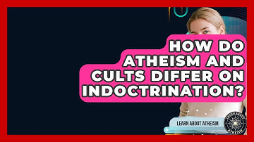 How Do Atheism And Cults Differ On Indoctrination? - Learn About Atheism