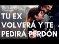 TU EX VOLVERÁ Y TE PEDIRÁ PERDÓN