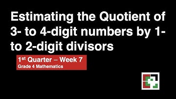 Math 4 Week 7 - 1st Qrtr - Estimating the Quotient of 3 to 4 digit numbers by 1 to 2 digit divisors