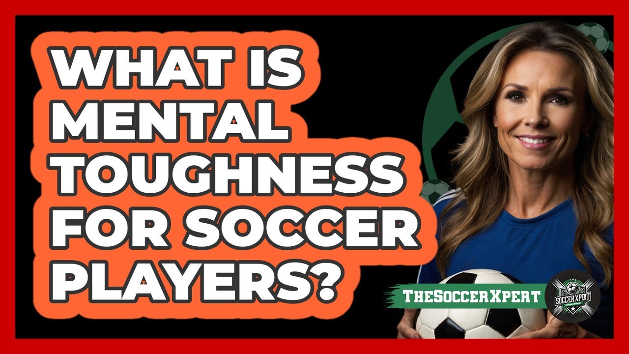 What Is Mental Toughness For Soccer Players? - The Soccer Xpert