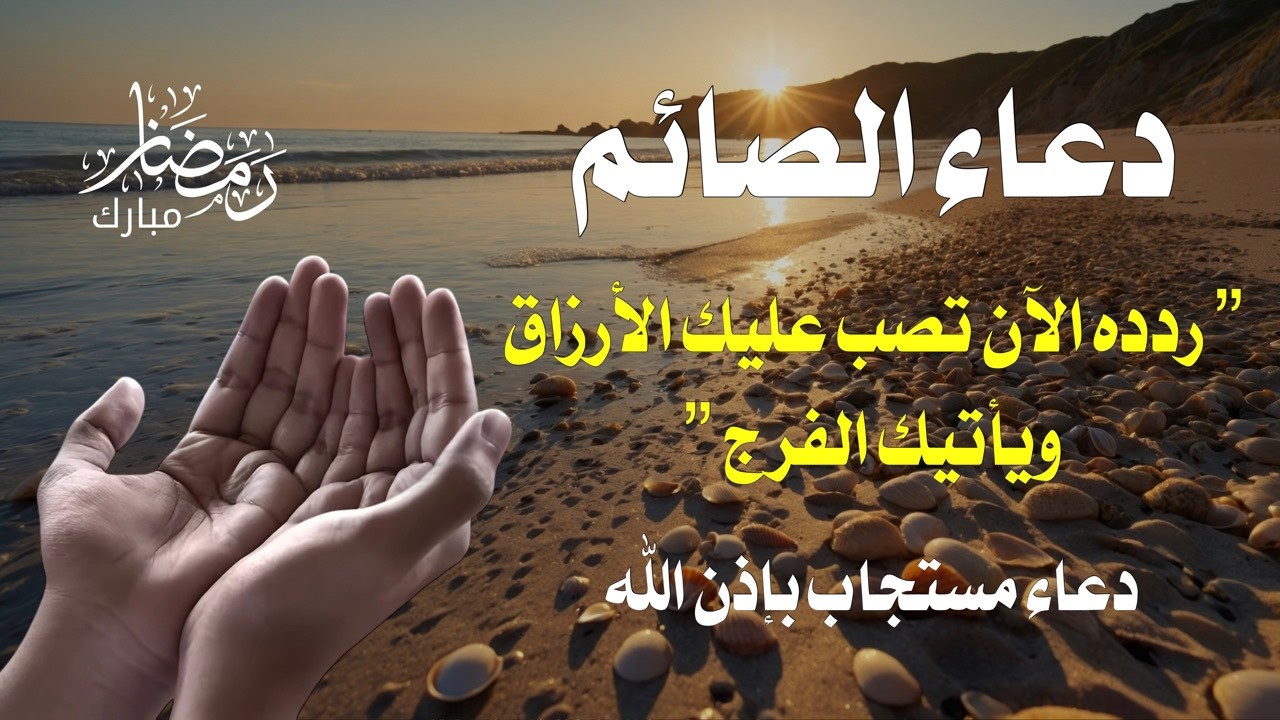 دعاء الصائم قبل الإفطار 🌙 | كلمات تفتح أبواب السماء وتغير قدرك في رمضان 2026