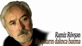 Ramiz Rövşən - Bu qatarın dalınca baxma - Kamran M. YuniS