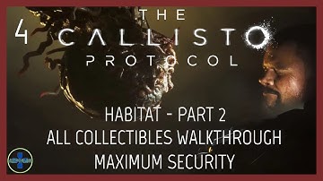 Habitat | Maximum Security | 100% Collectibles | Part 4 | The Callisto Protocol