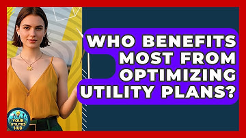 Who Benefits Most From Optimizing Utility Plans? - Your Utilities Hub