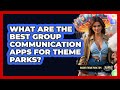 What Are The Best Group Communication Apps For Theme Parks? - Insider Theme Park Tips