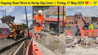 Ongoing Road Work in Derby City Centre | Friday, 17 May 2024 ❤💛💚