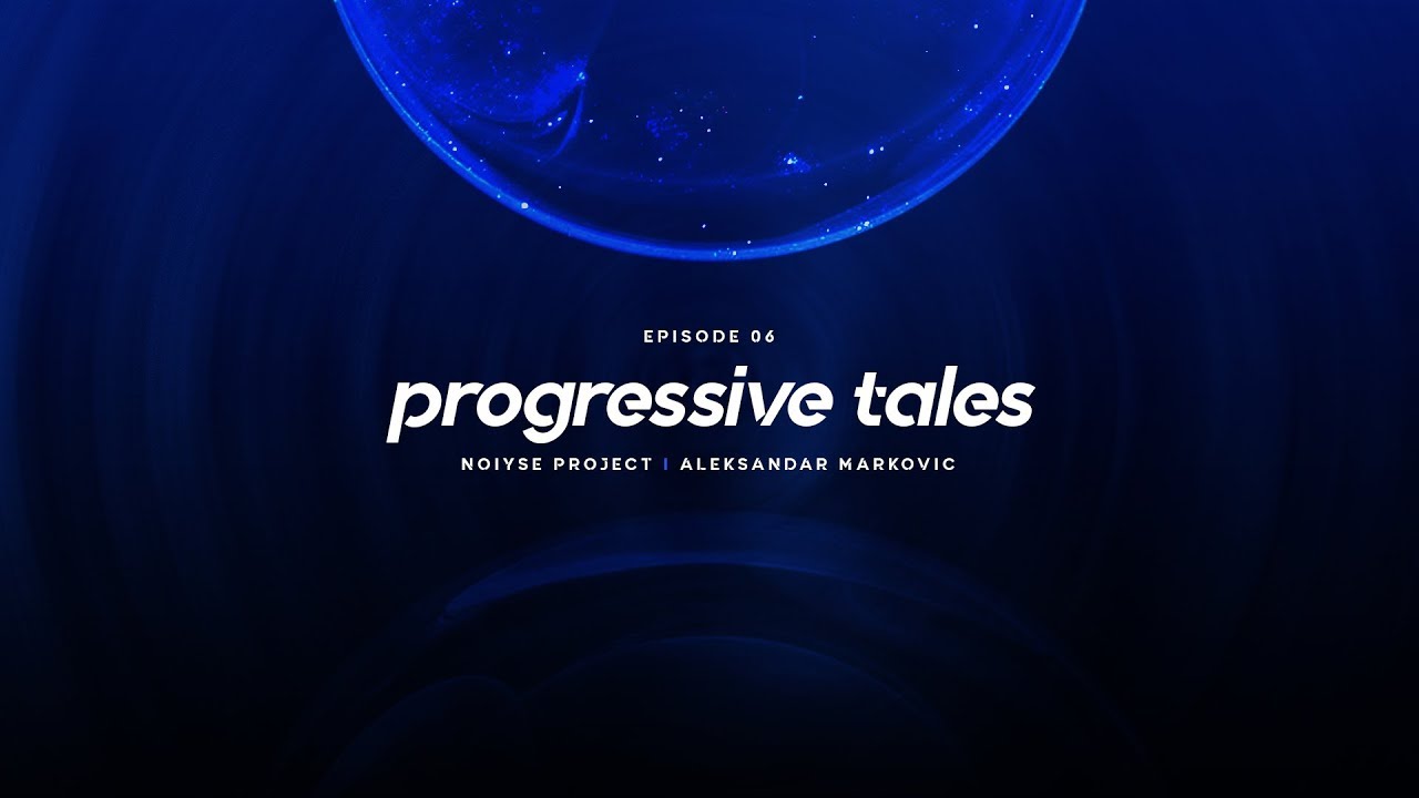 06 I Progressive Tales Podcast with NOIYSE PROJECT & Aleksandar Markovic