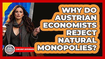 Why Do Austrian Economists Reject Natural Monopolies? - Learn About Libertarianism