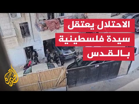 لحظة اعتقال سيدة من منزلها ببلدة العيساوية بالقدس المحتلة