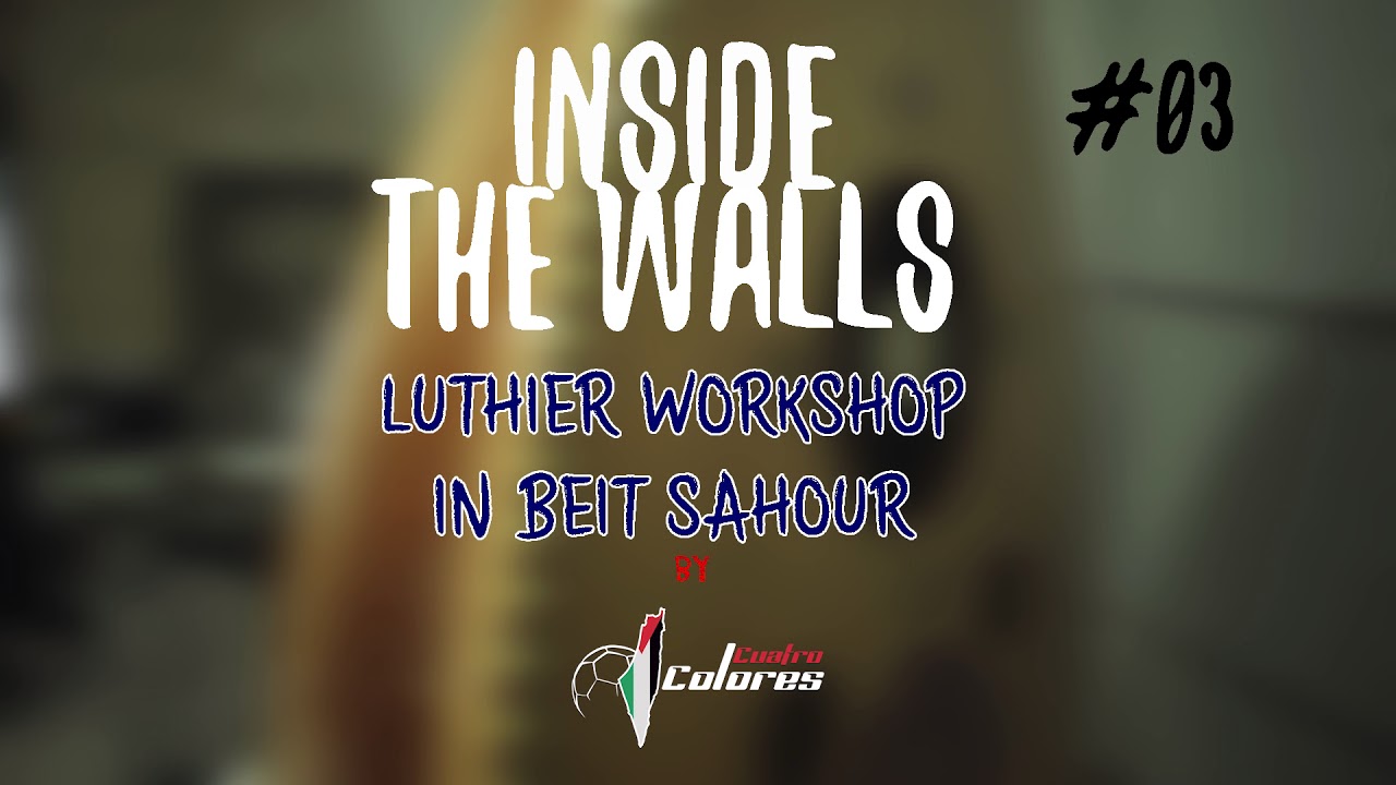 INSIDE THE WALLS #03: LUTHIER WORKSHOP IN BEIT SAHOUR