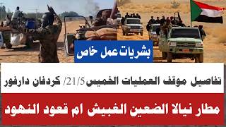 #تفاصيل اخبار العمليات في كردفان ودارفور النيل الازرق الخميس5-21/ تمشيط العمل الخاص تددميير متحركات