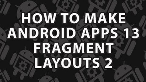 How to Make Android Apps 13 Fragment Layouts