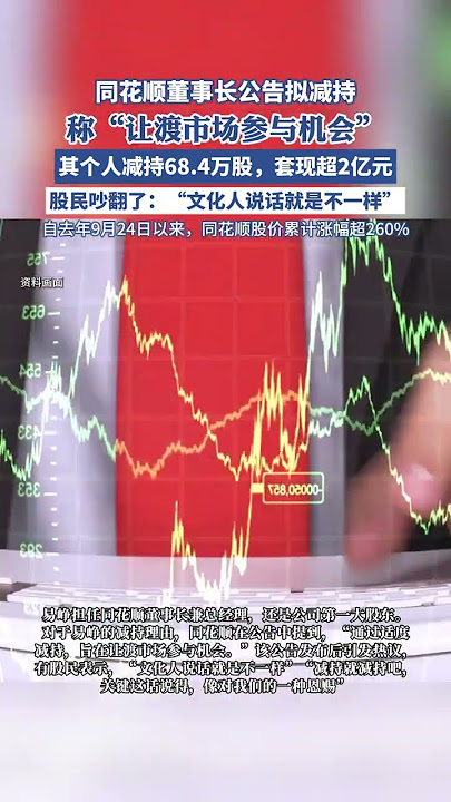 同花順董事長擬減持68萬股,稱為了“讓渡市場參與機會”,股民吵翻了。(每日經濟新聞)
