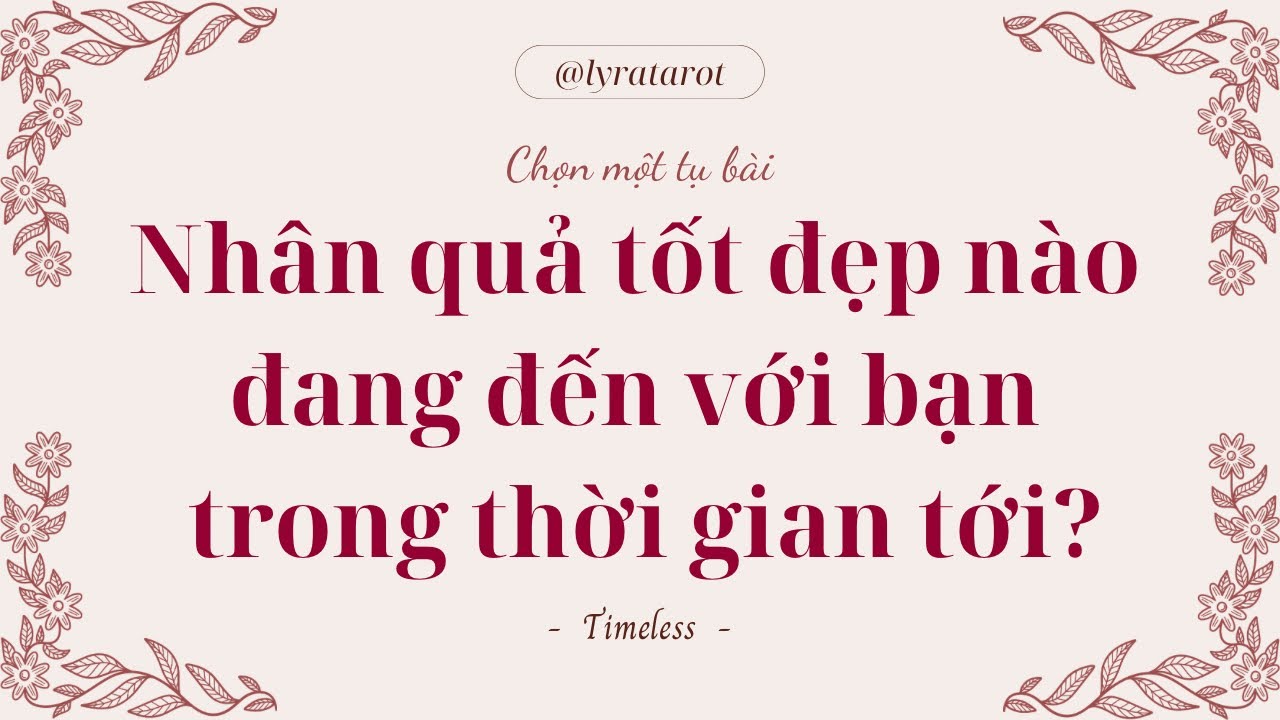 Chọn 1 tụ bài • Nhân quả tốt đẹp nào đang đến với bạn trong thời gian tới? • Tarot
