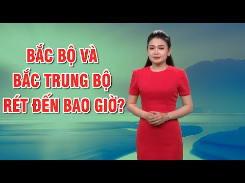 Bản tin thời tiết 26/12: Bắc Bộ và Bắc Trung Bộ rét đến bao giờ?