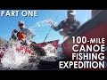 100 Mile Canoe Fishing Adventure - Part 1