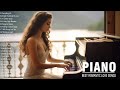 TOP 100 BEAUTIFUL ROMANTIC PIANO MUSIC - Let The Sweet Sounds Of Romantic Piano Music Warm You