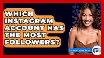 Which Instagram Account Has The Most Followers? - Everyday-Networking