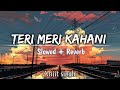 Teri meri kahaani   slowed  reverb   arijit singh  palak muchhal  chirantan bhatt  lofi mix