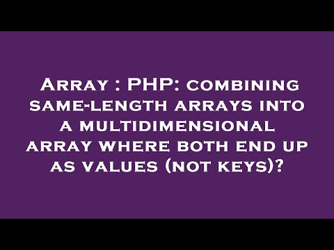 Array : PHP: combining same-length arrays into a multidimensional array where both end up as values