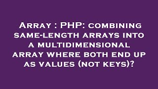 Array : PHP: combining same-length arrays into a multidimensional array where both end up as values