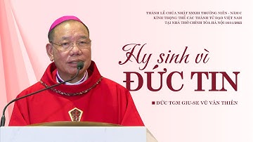 Hy sinh vì đức tin | CN kính trọng thể Các Thánh Tử Đạo Việt Nam | Đức TGM Giu-se Vũ Văn Thiên