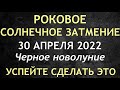 Солнечное затмение 30 апреля 2022. Что НЕЛЬЗЯ и МОЖНО делать. Обряды и ритуалы.