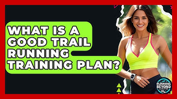 What Is A Good Trail Running Training Plan? - Running Beyond Limits