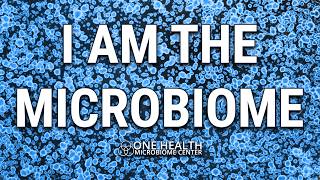 I Am The Microbiome | One Health Microbiome Center