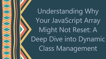 Understanding Why Your JavaScript Array Might Not Reset: A Deep Dive into Dynamic Class Management