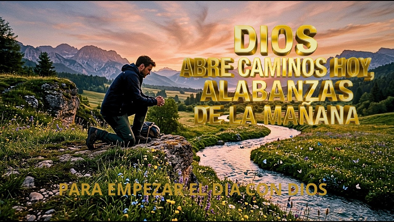 DIOS ABRE CAMINOS HOY Alabanzas de la Mañana para una Jornada de ...