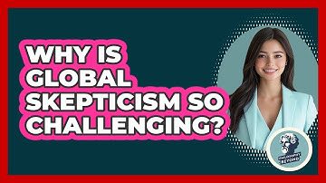 Why Is Global Skepticism So Challenging? - Philosophy Beyond