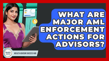What Are Major AML Enforcement Actions For Advisors? - Wealth Advisor Success Hub