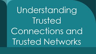 Understanding Trusted Connections and Trusted Networks