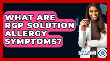 What Are RGP Solution Allergy Symptoms? - Optometry Knowledge Base