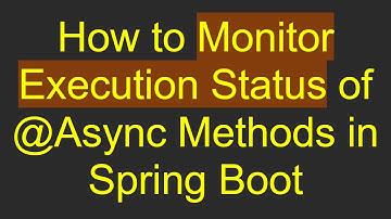 How to Monitor Execution Status of @ Async Methods in Spring Boot