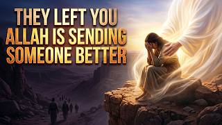 They Left You… Allah Is Sending Someone Better | Islamic Reminder